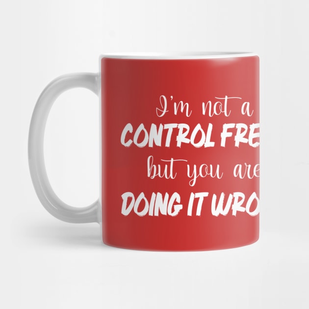 I'm Not A Control Freak But You're Doing It Wrong by printalpha-art